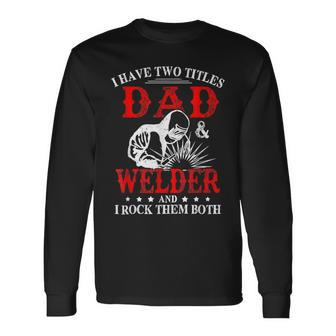 I Have Two Titles Dad And Welder Welding Fusing Metal Father Long Sleeve T-Shirt - Seseable