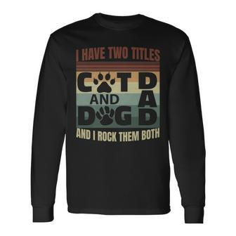 I Have Two Titles Dog Dad And Cat Dad And I Rock Them Both Long Sleeve T-Shirt - Seseable