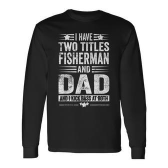 I Have Two Titles Fisherman And Dad And I Kick Bass At Both V3 Long Sleeve T-Shirt - Seseable