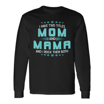 I Have Two Titles Mom & Mama & I Rock Them Both Present Long Sleeve T-Shirt - Seseable