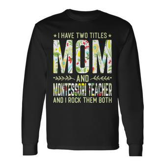I Have Two Titles Mom & Montessori Teacher Mothers Long Sleeve T-Shirt - Seseable