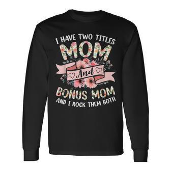 I Have Two Titles Mom And Bonus Mom And I Rock Them Both V3 Long Sleeve T-Shirt - Seseable