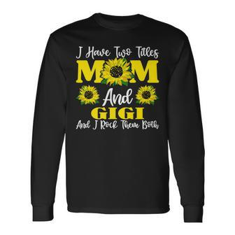 I Have Two Titles Mom And Gigi Sunflower For Women Long Sleeve T-Shirt - Seseable