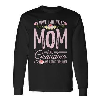 I Have Two Titles Mom And Grandma For A Mom Grandma Long Sleeve T-Shirt - Seseable
