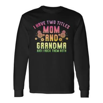 I Have Two Titles Mom And Grandma And I Rock Them Grandma Long Sleeve T-Shirt - Seseable