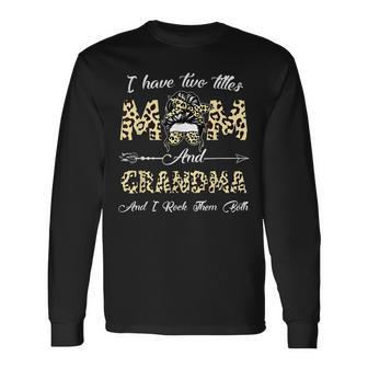 I Have Two Titles Mom And Grandma And I Rock Them Both Long Sleeve T-Shirt - Seseable
