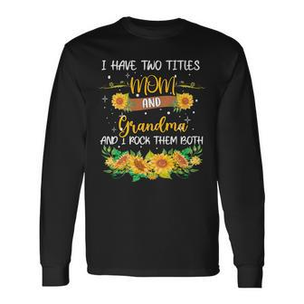 I Have Two Titles Mom And Grandma Rock Them Both Mothers Long Sleeve T-Shirt - Seseable