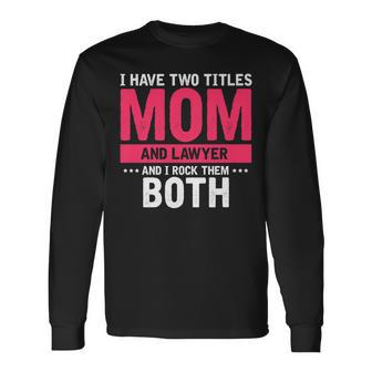 I Have Two Titles Mom And Lawyer And I Rock Them Both Long Sleeve T-Shirt - Seseable