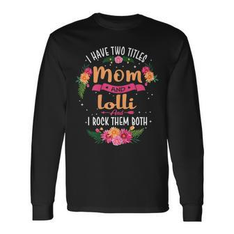I Have Two Titles Mom And Lolli Long Sleeve T-Shirt - Seseable