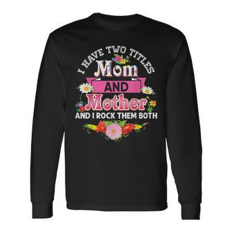 I Have Two Titles Mom And Mother Rock Them Both Mother Day Long Sleeve T-Shirt - Seseable