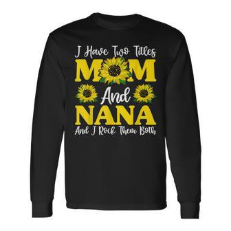 I Have Two Titles Mom And Nana Sunflower Long Sleeve T-Shirt - Seseable