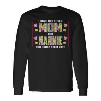 I Have Two Titles Mom And Nannie Nannie Long Sleeve T-Shirt - Seseable