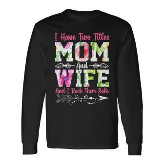 I Have Two Titles Mom And Wife Best Wife Long Sleeve T-Shirt - Seseable