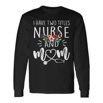 I Have Two Titles Nurse And Mom I Rock Them Both Floral V4 Long Sleeve T-Shirt - Seseable