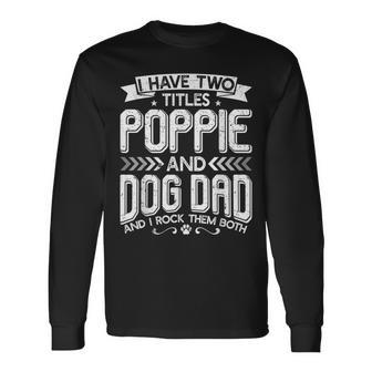 I Have Two Titles Poppie And Dog Dad Fathers Day Long Sleeve T-Shirt - Seseable