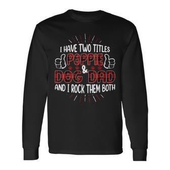 I Have Two Titles Poppie And Dog Dad Fathers Day V2 Long Sleeve T-Shirt - Seseable