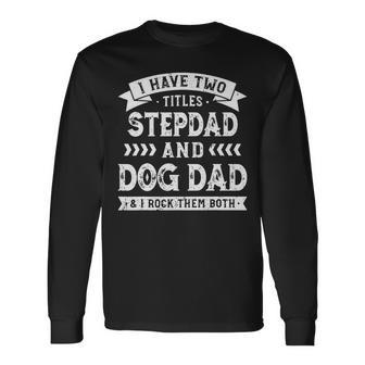 I Have Two Titles Stepdad And Dog Dad And I Rock Them Both Long Sleeve T-Shirt - Seseable