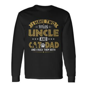 I Have Two Titles Uncle And Cat Dad Fathers Day Long Sleeve T-Shirt - Seseable