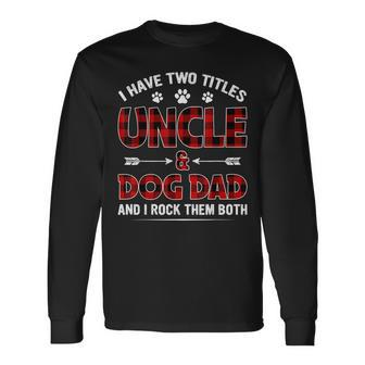 I Have Two Titles Uncle And Dog Dad Fathers Day V2 Long Sleeve T-Shirt - Seseable