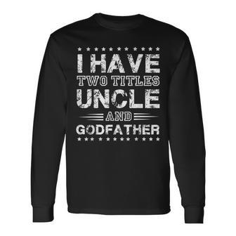 I Have Two Titles Uncle And Godfather Fathers Day Long Sleeve T-Shirt - Seseable