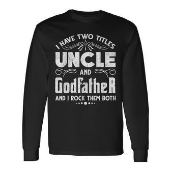 I Have Two Titles Uncle And Godfather Fathers Day V2 Long Sleeve T-Shirt - Seseable