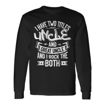 I Have Two Titles Uncle And Great Uncle And I Rock Them Both Long Sleeve T-Shirt - Seseable