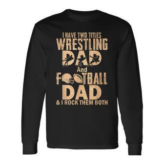 I Have Two Titles Wrestling Dad And Football Dad Long Sleeve T-Shirt - Seseable