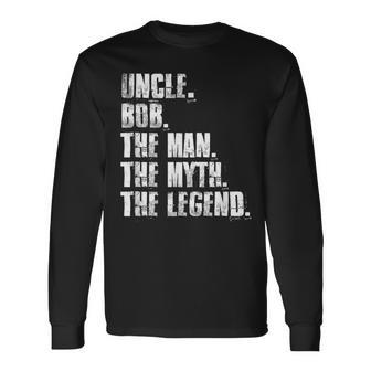 Uncle Bob The Man The Myth The Legend Bob Sayings Long Sleeve T-Shirt - Seseable