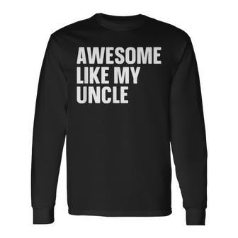 Uncle Day Awesome Like My Uncle Long Sleeve T-Shirt - Seseable
