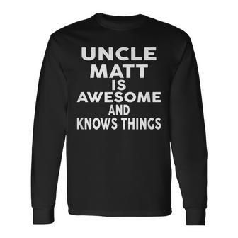 Uncle Matt Is Awesome And Knows Things Long Sleeve T-Shirt - Seseable