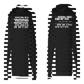 I Understand I Just Dont Care Sarcastic Long Sleeve T-Shirt | Seseable CA