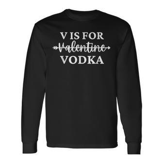 V Is For Valentine Vodka Valentines Day Drinking Single Girl Long Sleeve T-Shirt - Seseable