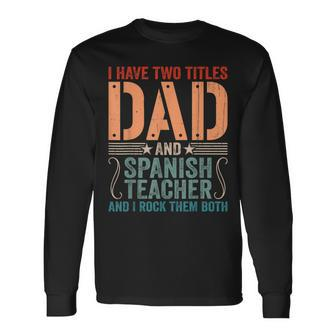 Vintage Fathers Day I Have Two Titles Dad & Spanish Teacher Long Sleeve T-Shirt - Seseable