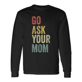 Vintage Go Ask Your Mom Husband Dad Fathers Day V2 Long Sleeve T-Shirt - Seseable