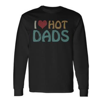 Vintage I Love Hot Dads I Heart Hot Dads Fathers Day Long Sleeve T-Shirt - Seseable