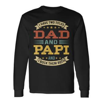 Vintage I Have Two Titles Dad And Papi Fathers Day Long Sleeve T-Shirt - Seseable
