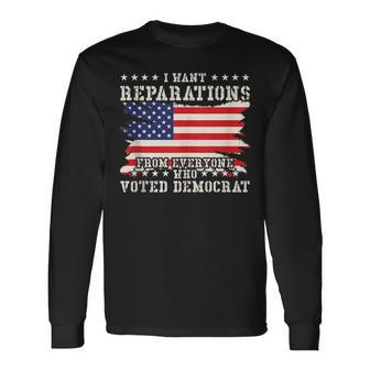 I Want Reparations From Everyone Who Voted Democrat Long Sleeve T-Shirt - Seseable