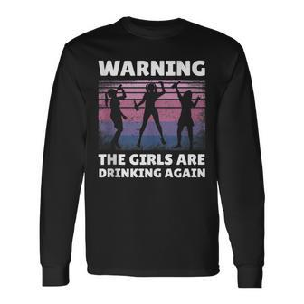 Warning The Girls Are Drinking Again Long Sleeve T-Shirt | Mazezy