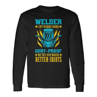 Welder I Try To Make Things Idiot-Proof Metal Worker Long Sleeve T-Shirt - Seseable