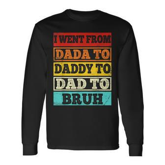 I Went From Dada To Daddy To Dad To Bruh Vintage Fathers Day Long Sleeve T-Shirt - Seseable