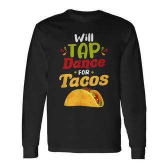Will Tap Dance For Tacos – Tap Dance Men Women Long Sleeve T-shirt Graphic Print Unisex - Seseable
