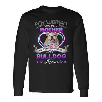 Any Woman Can Be Mother But It Takes Someone Special To Be A Bulldog Mom Long Sleeve T-Shirt T-Shirt | Mazezy