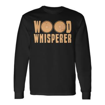 Wood Whisperer Woodworking Carpenter Fathers Day Long Sleeve T-Shirt - Seseable