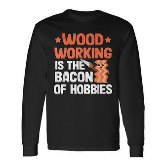 Woodworking Is The Bacon Of Hobbies Quote Funny Carpenter Men Women Long Sleeve T-shirt Graphic Print Unisex - Seseable