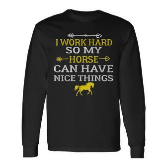 I Work Hard So My Horse Can Have Nice Things Horse Lover Long Sleeve T-Shirt - Seseable