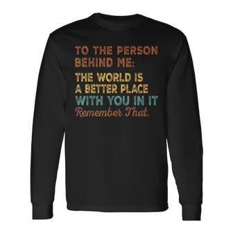 The World Is A Better Place Dear Person Behind Me Long Sleeve T-Shirt T-Shirt | Mazezy
