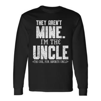They Arent Mine Im The Uncle The Cool Fun & Favorite Uncle Long Sleeve T-Shirt T-Shirt | Mazezy