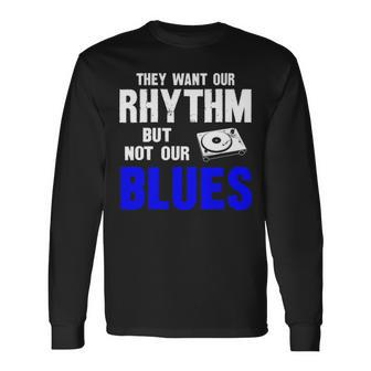 They Want Our Rhythm But Not Our Blues Long Sleeve T-Shirt - Seseable