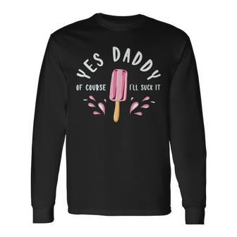 Yes Daddy Ill Suck It Long Sleeve T-Shirt T-Shirt | Mazezy