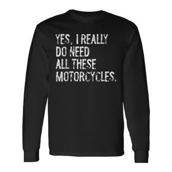 Yes I Really Do Need All These Motorcycles Garage Long Sleeve T-Shirt T-Shirt | Mazezy